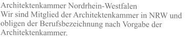 Architektenkammer Nordrhein-Westfalen Wir sind Mitglied der Architektenkammer in NRW und obligen der Berufsbezeichnung nach Vorgabe der Architektenkammer.